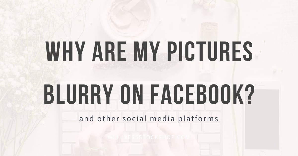 Why Are My Photos Blurry On Facebook And Instagram? - Wellness Stock Shop